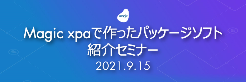 【参加無料】ローコード開発ツールMagic xpaで作ったパッケージソフト紹介セミナー