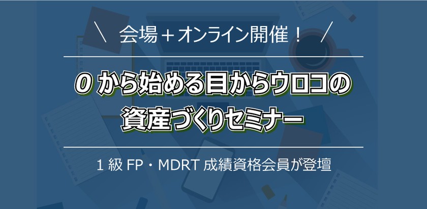 大好評セミナー【0から始める目からウロコの資産づくりセミナー】