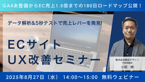 【無料オンラインセミナー】GA4未整備からEC売上1.5倍までの180日ロードマップ公開！　データ解析&5秒テストで売上レバーを発見！　ECサイト UX改善セミナー