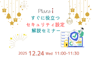 🎄12/24🎄 すぐに役立つ Plaza-i セキュリティ設定解説セミナー