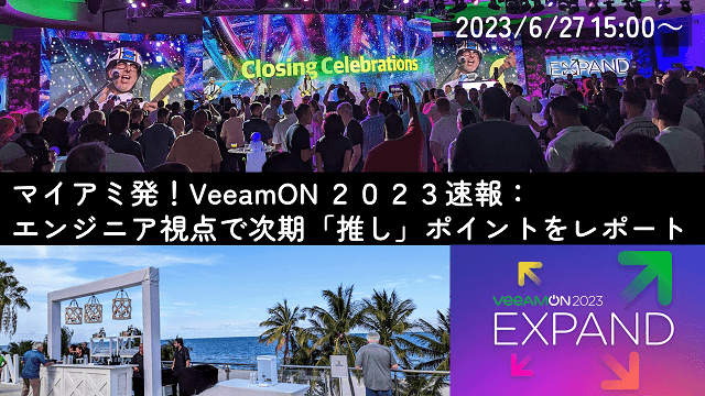 マイアミ発！VeeamON 2023速報：エンジニア視点で次期「推し」ポイントをレポート
