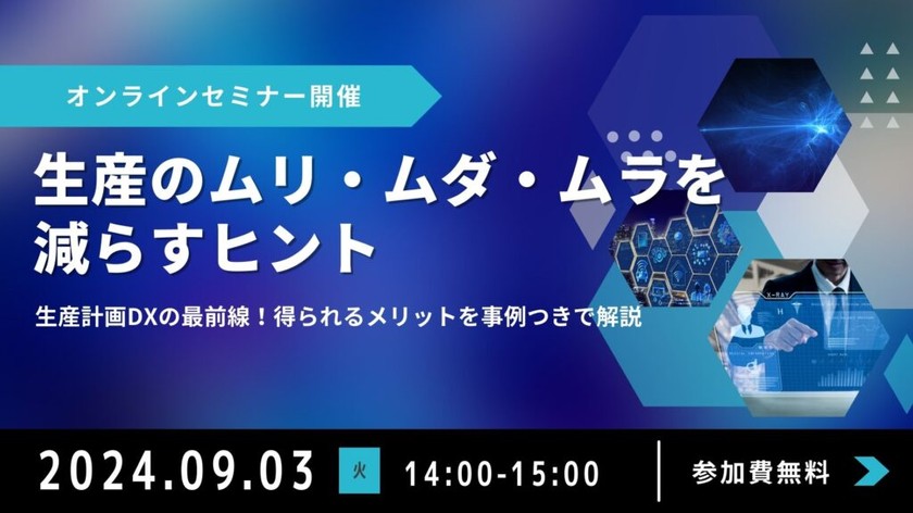 生産のムリ・ムダ・ムラを減らすヒント 生産計画DXの最前線！得られるメリットを事例つきで解説【9月3日】