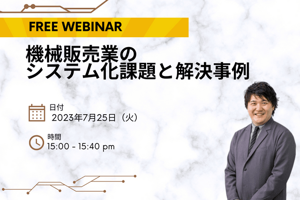 【無料ウェビナー】7/25　機械販売業のシステム化課題と解決事例
