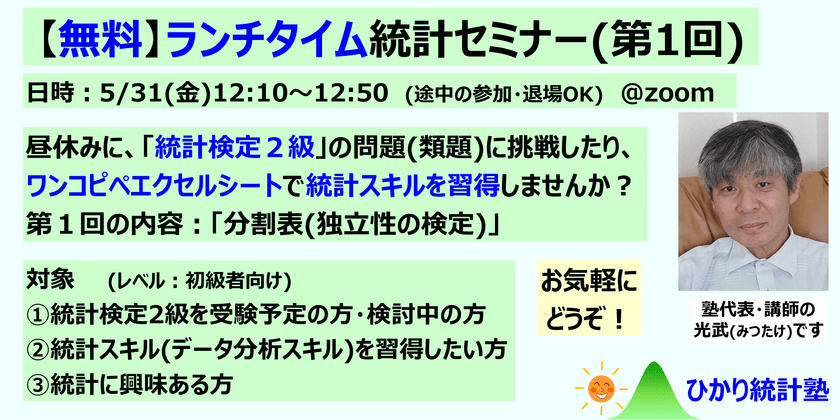 【無料】ランチタイム統計セミナー(第１回)：対象①統計検定２級受験予定の方・検討中の方、②２級受験予定はないけど、統計スキルを習得したい方、③統計、データ分析に興味ある初心者の方。　今回の内容は、「分割表(独立性の検定)」です