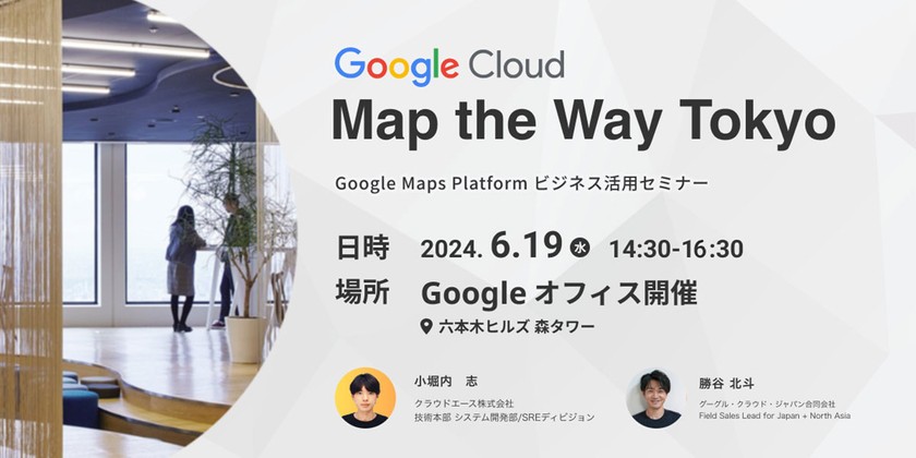 【Google Maps Platform セミナー】Map the Way Tokyo 2024 @Google六本木オフィス