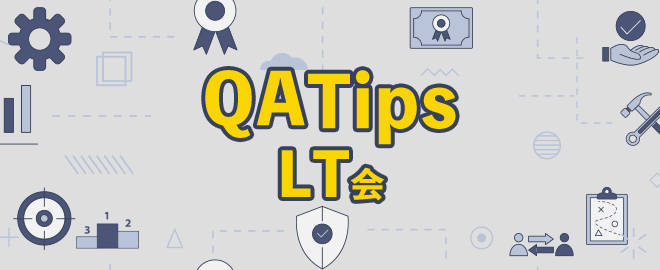 【LT登壇7名決定！】QA Tips LT会 - vol.2