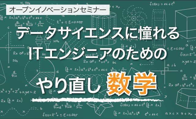 「データサイエンスに憧れるITエンジニアのためのやり直し数学」 - 第5回オープンイノベーションセミナー - 