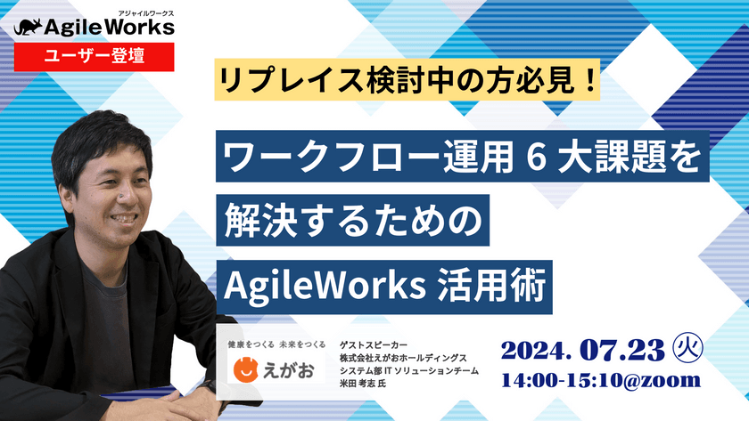 【リプレイス検討中の方必見】ユーザー企業が語る ワークフロー運用６大課題を解決するための AgileWorks活用術