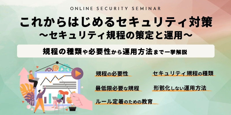 無料セミナー｜これからはじめるセキュリティ対策〜セキュリティ規程の策定と運用〜