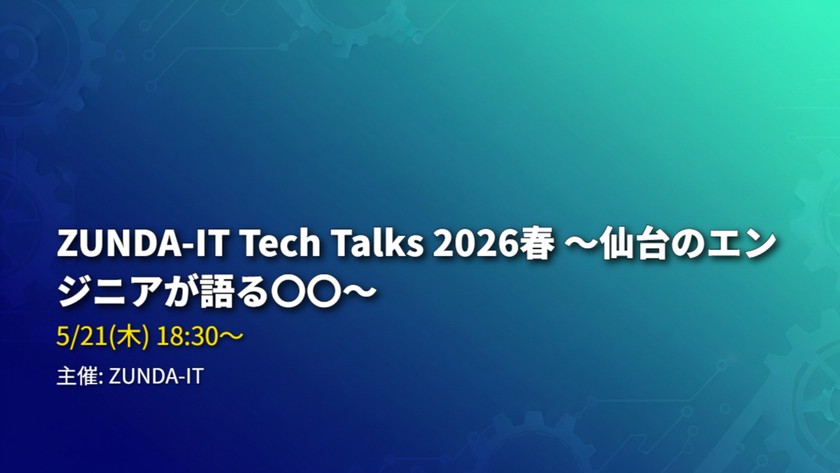 ZUNDA-IT Tech Talks 2026春 〜仙台のエンジニアが語る〇〇〜