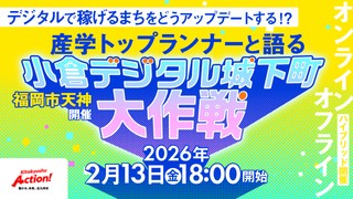 デジタルで"稼げるまち"をどうアップデートする！？―産学トップランナーと語る「小倉デジタル城下町大作戦」【KITAKYUSHU Tech 2025 Day３】