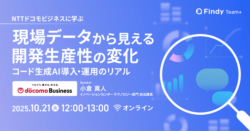 【10/21オンライン開催】NTTドコモビジネスに学ぶ！コード生成AIの現場データから見える“成果が出るチーム”と“伸び悩むチーム”の違い
