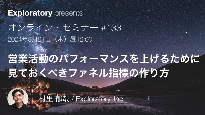 Exploratory オンラインセミナー：営業活動のパフォーマンスを上げるために見ておくべきファネル指標の作り方
