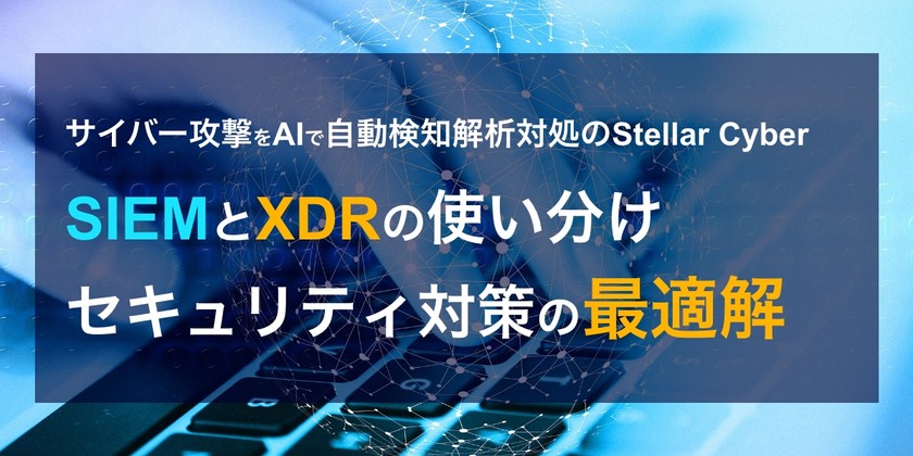 SIEMとXDRの使い分け｜セキュリティ対策の最適解