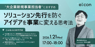 ソリューション先行を防ぐアイデアを事業に変える思考法｜大企業新規事業担当者におすすめ！