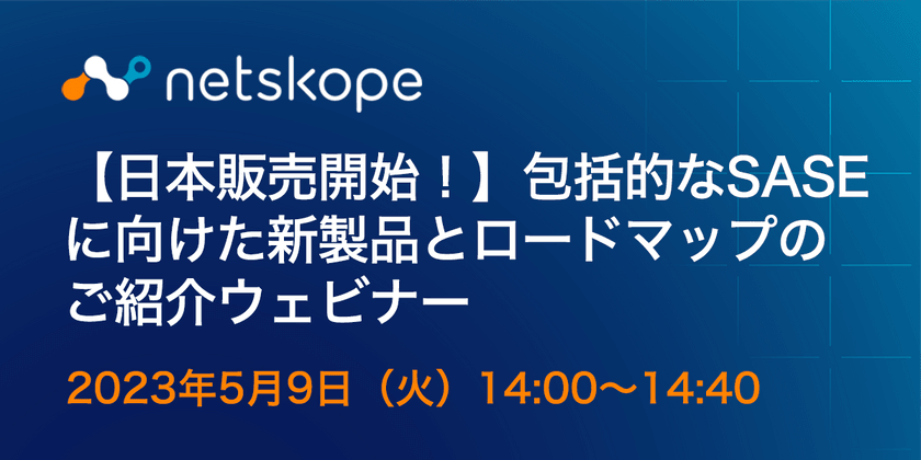 【日本販売開始！】包括的なSASEに向けた新製品とロードマップのご紹介ウェビナー