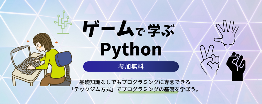 【現役エンジニアに学ぶ】無料プログラミング体験_ゲームで学ぶPython
