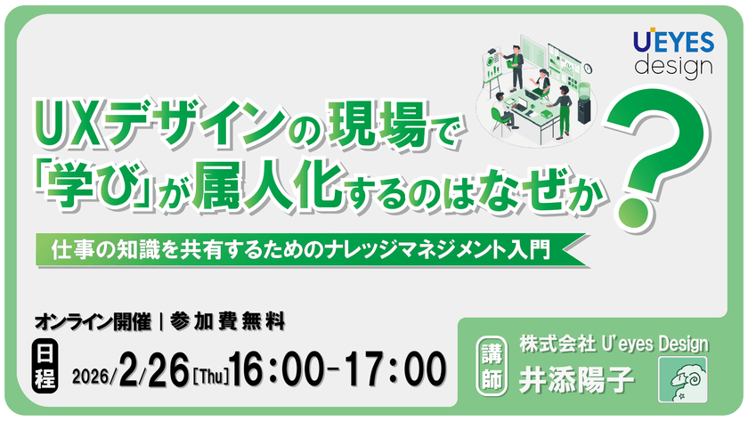 【2/26 オンライン開催＜無料＞】UXデザインの現場で「学び」が属人化するのはなぜか？～仕事の知識を共有するためのナレッジマネジメント入門～