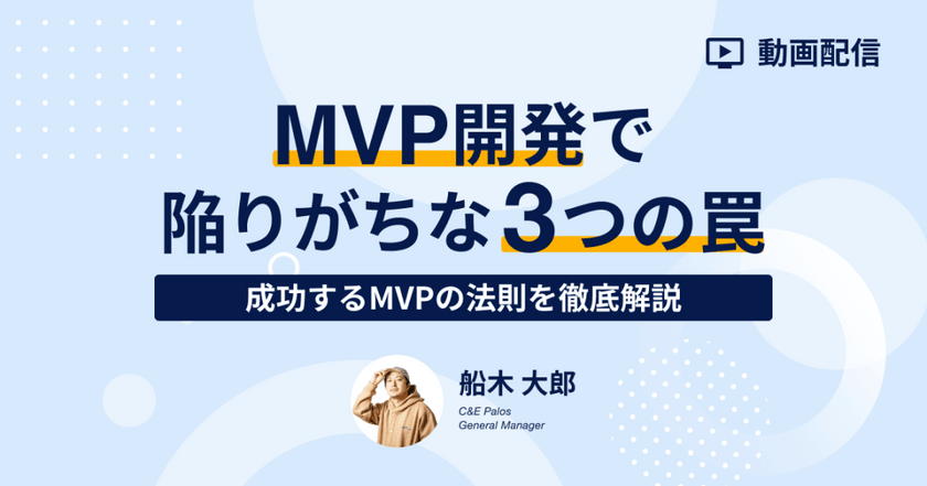 MVP開発で陥りがちな3つの罠｜成功するMVPの法則を徹底解説【アーカイブ配信】